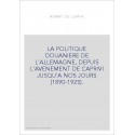 LA POLITIQUE DOUANIERE DE L'ALLEMAGNE, DEPUIS L'AVENEMENT DE CAPRIVI JUSQU'A NOS JOURS (1890-1925).