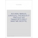 NOUVEAU MANUEL JURIDIQUE, THEORIQUE ET PRATIQUE DES TRANSPORTS (DROIT MARITIME EXCEPTE).