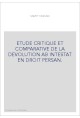 ETUDE CRITIQUE ET COMPARATIVE DE LA DEVOLUTION AB INTESTAT EN DROIT PERSAN.