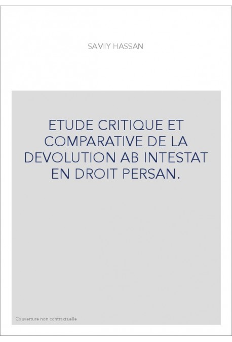 ETUDE CRITIQUE ET COMPARATIVE DE LA DEVOLUTION AB INTESTAT EN DROIT PERSAN.