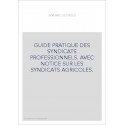 GUIDE PRATIQUE DES SYNDICATS PROFESSIONNELS. AVEC NOTICE SUR LES SYNDICATS AGRICOLES.