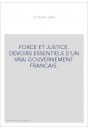FORCE ET JUSTICE. DEVOIRS ESSENTIELS D'UN VRAI GOUVERNEMENT FRANCAIS.