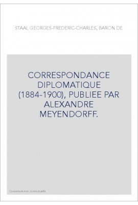 CORRESPONDANCE DIPLOMATIQUE (1884-1900), PUBLIEE PAR ALEXANDRE MEYENDORFF.