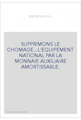 SUPPRIMONS LE CHOMAGE...L'EQUIPEMENT NATIONAL PAR LA MONNAIE AUXILIAIRE AMORTISSABLE.