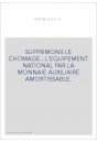SUPPRIMONS LE CHOMAGE...L'EQUIPEMENT NATIONAL PAR LA MONNAIE AUXILIAIRE AMORTISSABLE.