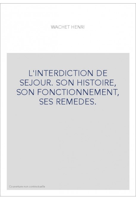 L'INTERDICTION DE SEJOUR. SON HISTOIRE, SON FONCTIONNEMENT, SES REMEDES.