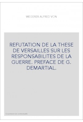 REFUTATION DE LA THESE DE VERSAILLES SUR LES RESPONSABILITES DE LA GUERRE. PREFACE DE G. DEMARTIAL.
