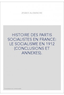 HISTOIRE DES PARTIS SOCIALISTES EN FRANCE: LE SOCIALISME EN 1912 (CONCLUSIONS ET ANNEXES).