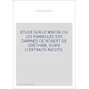 ETUDE SUR LE MIROIR OU LES EVANGILES DES DAMNES DE ROBERT DE GRETHAM, SUIVIE D'EXTRAITS INEDITS.