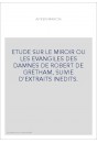 ETUDE SUR LE MIROIR OU LES EVANGILES DES DAMNES DE ROBERT DE GRETHAM, SUIVIE D'EXTRAITS INEDITS.