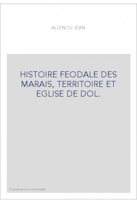 HISTOIRE FEODALE DES MARAIS, TERRITOIRE ET EGLISE DE DOL.