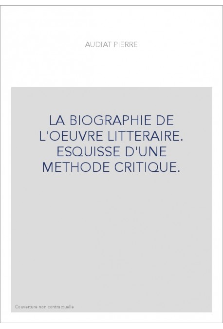 LA BIOGRAPHIE DE L'OEUVRE LITTERAIRE. ESQUISSE D'UNE METHODE CRITIQUE.