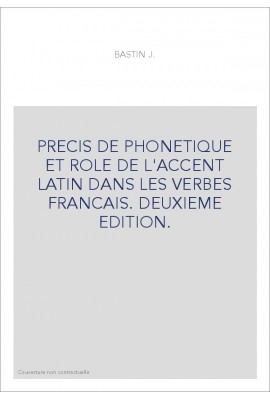 PRECIS DE PHONETIQUE ET ROLE DE L'ACCENT LATIN DANS LES VERBES FRANCAIS. DEUXIEME EDITION.