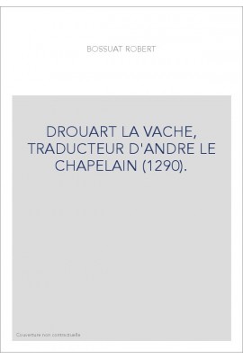 DROUART LA VACHE, TRADUCTEUR D'ANDRE LE CHAPELAIN (1290).
