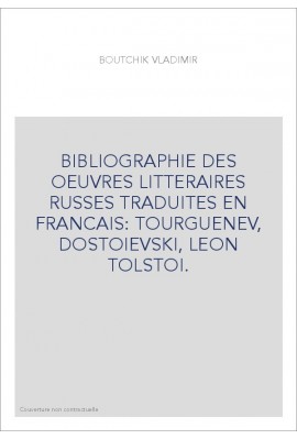 BIBLIOGRAPHIE DES OEUVRES LITTERAIRES RUSSES TRADUITES EN FRANCAIS: TOURGUENEV, DOSTOIEVSKI, LEON TOLSTOI.