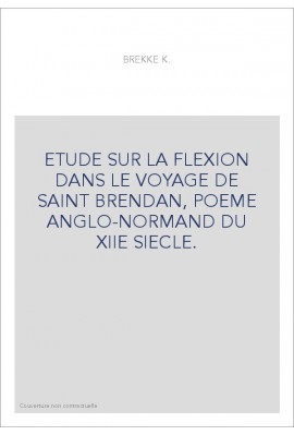 ETUDE SUR LA FLEXION DANS LE VOYAGE DE SAINT BRENDAN, POEME ANGLO-NORMAND DU XIIE SIECLE.