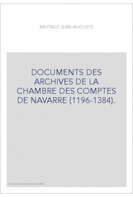 DOCUMENTS DES ARCHIVES DE LA CHAMBRE DES COMPTES DE NAVARRE (1196-1384).