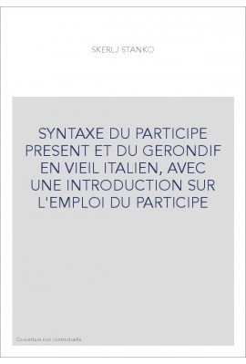 SYNTAXE DU PARTICIPE PRESENT ET DU GERONDIF EN VIEIL ITALIEN, AVEC UNE INTRODUCTION SUR L'EMPLOI DU PARTICIPE