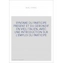 SYNTAXE DU PARTICIPE PRESENT ET DU GERONDIF EN VIEIL ITALIEN, AVEC UNE INTRODUCTION SUR L'EMPLOI DU PARTICIPE