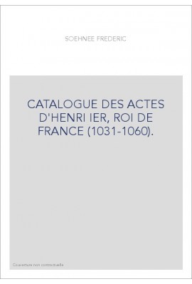 CATALOGUE DES ACTES D'HENRI IER, ROI DE FRANCE (1031-1060).