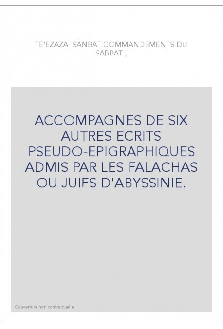 ACCOMPAGNES DE SIX AUTRES ECRITS PSEUDO-EPIGRAPHIQUES ADMIS PAR LES FALACHAS OU JUIFS D'ABYSSINIE.