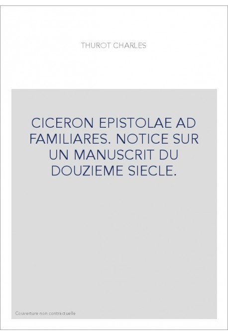 CICERON EPISTOLAE AD FAMILIARES. NOTICE SUR UN MANUSCRIT DU DOUZIEME SIECLE.