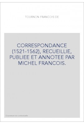 CORRESPONDANCE (1521-1562), RECUEILLIE, PUBLIEE ET ANNOTEE PAR MICHEL FRANCOIS.