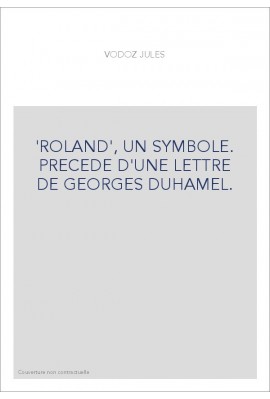 'ROLAND', UN SYMBOLE. PRECEDE D'UNE LETTRE DE GEORGES DUHAMEL.