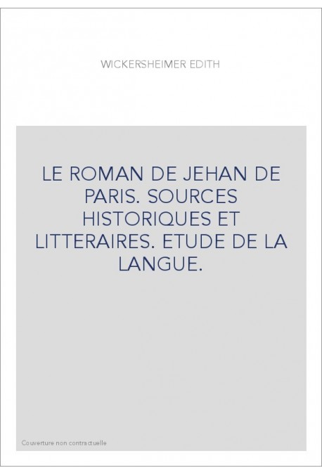 LE ROMAN DE JEHAN DE PARIS. SOURCES HISTORIQUES ET LITTERAIRES. ETUDE DE LA LANGUE.