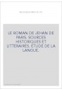 LE ROMAN DE JEHAN DE PARIS. SOURCES HISTORIQUES ET LITTERAIRES. ETUDE DE LA LANGUE.