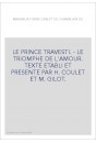 LE PRINCE TRAVESTI. - LE TRIOMPHE DE L'AMOUR. TEXTE ETABLI ET PRESENTE PAR H. COULET ET M. GILOT.