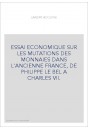 ESSAI ECONOMIQUE SUR LES MUTATIONS DES MONNAIES DANS L'ANCIENNE FRANCE, DE PHILIPPE LE BEL A CHARLES VII.