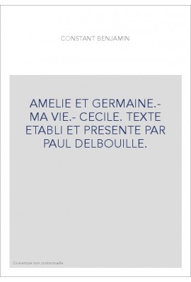 AMELIE ET GERMAINE.- MA VIE.- CECILE. TEXTE ETABLI ET PRESENTE PAR PAUL DELBOUILLE.