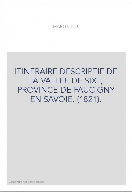 ITINERAIRE DESCRIPTIF DE LA VALLEE DE SIXT, PROVINCE DE FAUCIGNY EN SAVOIE. (1821).