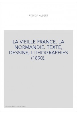 LA VIEILLE FRANCE. LA NORMANDIE. TEXTE, DESSINS, LITHOGRAPHIES (1890).