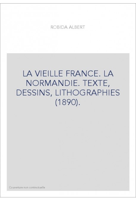 LA VIEILLE FRANCE. LA NORMANDIE. TEXTE, DESSINS, LITHOGRAPHIES (1890).