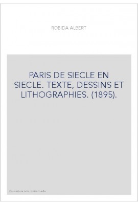 PARIS DE SIECLE EN SIECLE. TEXTE, DESSINS ET LITHOGRAPHIES. (1895).