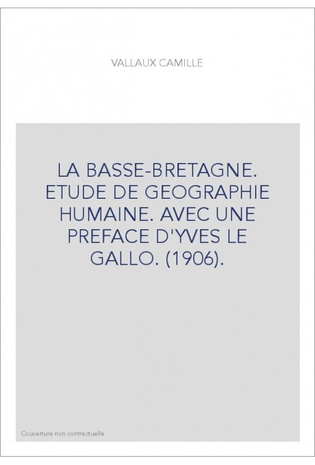 LA BASSE-BRETAGNE. ETUDE DE GEOGRAPHIE HUMAINE. AVEC UNE PREFACE D'YVES LE GALLO. (1906).