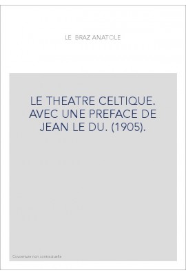 LE THEATRE CELTIQUE. AVEC UNE PREFACE DE JEAN LE DU. (1905).