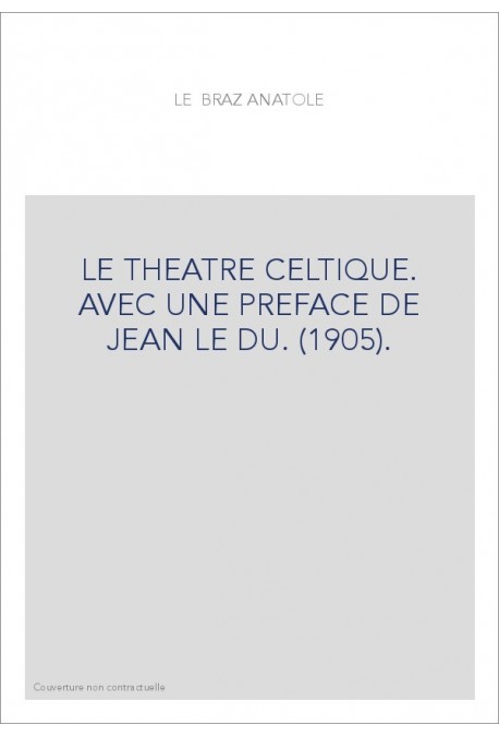 LE THEATRE CELTIQUE. AVEC UNE PREFACE DE JEAN LE DU. (1905).