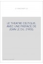 LE THEATRE CELTIQUE. AVEC UNE PREFACE DE JEAN LE DU. (1905).