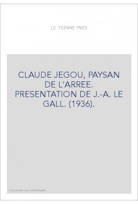 CLAUDE JEGOU, PAYSAN DE L'ARREE. PRESENTATION DE J.-A. LE GALL. (1936).