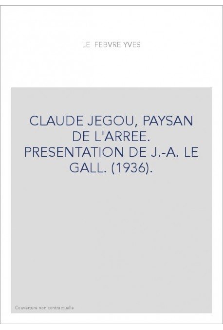 CLAUDE JEGOU, PAYSAN DE L'ARREE. PRESENTATION DE J.-A. LE GALL. (1936).