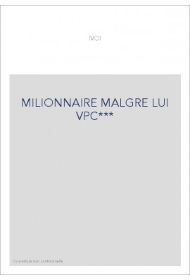 MILIONNAIRE MALGRE LUI VPC***