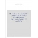 LE TEXTE, LE SECRET ET L'EXEGESE. ETUDES VALERYENNES, PAULHANIENNES ET AUTRES.
