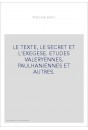 LE TEXTE, LE SECRET ET L'EXEGESE. ETUDES VALERYENNES, PAULHANIENNES ET AUTRES.
