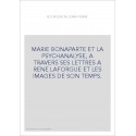 MARIE BONAPARTE ET LA PSYCHANALYSE, A TRAVERS SES LETTRES A RENE LAFORGUE ET LES IMAGES DE SON TEMPS