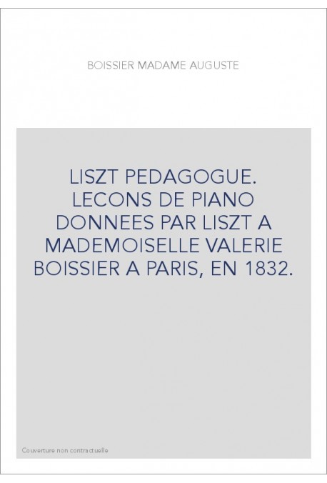 LISZT PEDAGOGUE. LECONS DE PIANO DONNEES PAR LISZT A MADEMOISELLE VALERIE BOISSIER A PARIS, EN 1832.