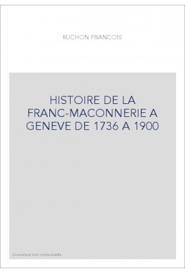 HISTOIRE DE LA FRANC-MACONNERIE A GENEVE DE 1736 A 1900