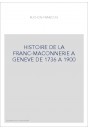 HISTOIRE DE LA FRANC-MACONNERIE A GENEVE DE 1736 A 1900